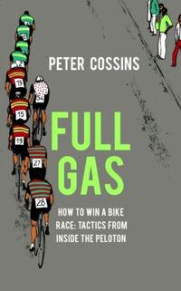 Full Gas : How to Win a Bike Race - Tactics from Inside the Peloton