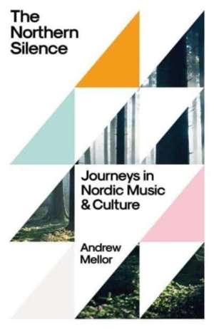 The Northern Silence : Journeys in Nordic Music and Culture