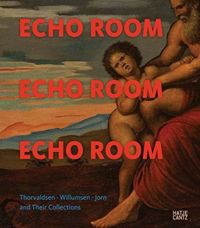 Echo Room : Thorvaldsen, Willumsen, Jorn and Their Collections