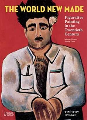 The World New Made : Figurative Painting in the Twentieth Century