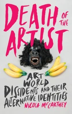 Death of the Artist : Art World Dissidents and Their Alternative Identities