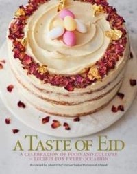 A Taste of Eid : A Celebration of Food and Culture - Recipes for Every Occasion