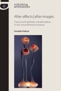 After-Affects | After-Images : Trauma and Aesthetic Transformation in the Virtual Feminist Museum