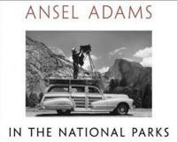 Ansel Adams in the National Parks Photographs from America's Wild Places