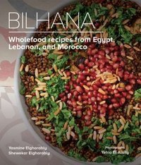 Bilhana : Wholefood Recipes from Egypt, Lebanon, and Morocco