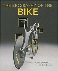 Biography of the Bike: The Ultimate History of Bike Design 