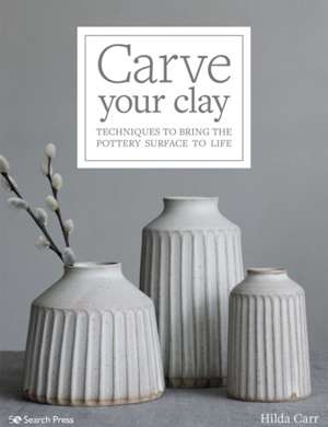 Carve Your Clay : Techniques to Bring the Pottery Surface to Life