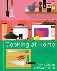 Cooking at Home : Or, How I Learned to Stop Worrying About Recipes (And Love My Microwave)