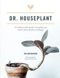 Dr. Houseplant : An indispensable guide to keeping your indoor plants healthy and happy