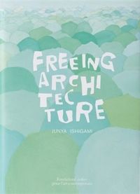 Freeing Architecture. Junya Ishigami 