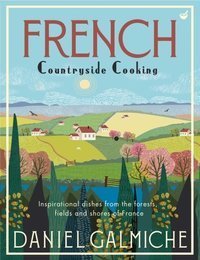 French Countryside Cooking : Inspirational dishes from the forests, fields and shores of France