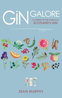 Gin Galore : A Journey to the source of Scotland's gin