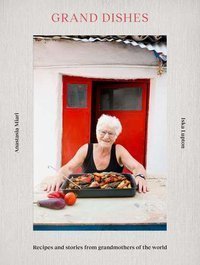 Grand Dishes : Recipes and stories from grandmothers of the world