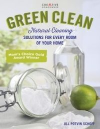 Green Clean : Natural Cleaning Solutions for Every Room of Your Home