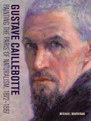 Gustave Caillebotte - Painting the Paris of Naturalism, 1872-1887
