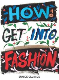 How to Get into Fashion : A Complete Guide for Models, Creatives and Anyone Interested in the World of Fashion