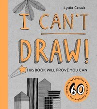 I Can't Draw! : This Book Will Prove You Can