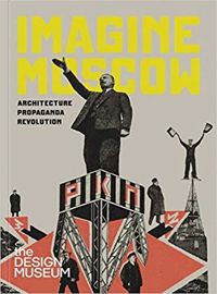 Imagine Moscow : Architecture, Propaganda, Revolution