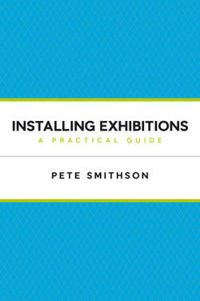 Installing Exhibitions: A Practical Guide