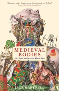 Medieval Bodies : Life, Death and Art in the Middle Ages