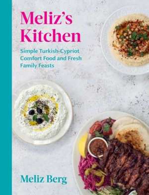 Meliz's Kitchen : Simple Turkish-Cypriot comfort food and fresh family feasts