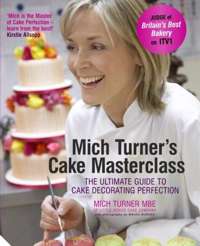 Mich Turner's Cake Masterclass The Ultimate Guide to Cake Decorating Perfection