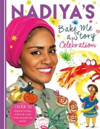 Nadiya's Bake Me a Celebration Story Thirty recipes and activities plus original stories for children
