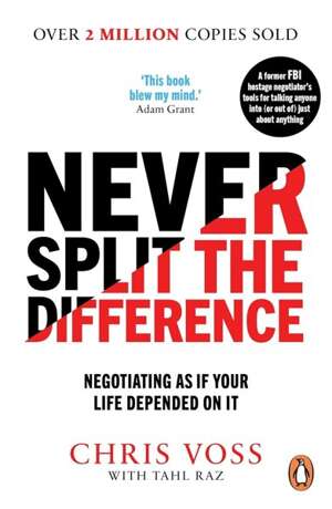 Never Split the Difference : Negotiating as if Your Life Depended on It by Chris Voss