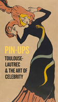 Pin-Ups Toulouse-Lautrec and the Art of Celebrity