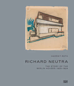 Richard Neutra.The Story of the Berlin Houses 1920 - 1924