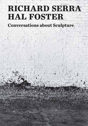Richard Serra & Hal Foster – Conversations about Sculpture