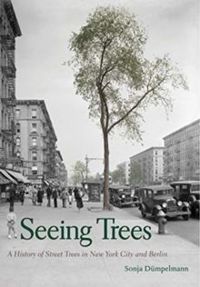 Seeing Trees : A History of Street Trees in New York City and Berlin