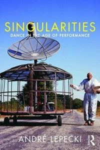 Singularities: Dance and Visual Arts in the Age of Performance Dance in the Age of Performance