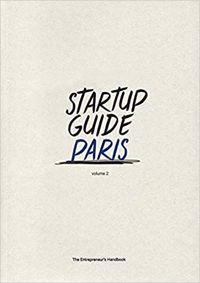 Startup Guide Paris Vol.2 : The Entrepreneur's Handbook