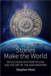 Stories Make the World Reflections on Storytelling and the Art of the Documentary