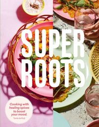 Super Roots : Cooking with Healing Spices to Boost Your Mood