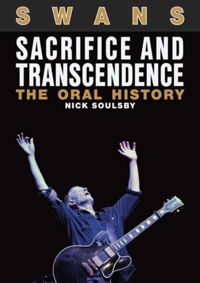 Swans: Sacrifice and Transcendence : The Oral History