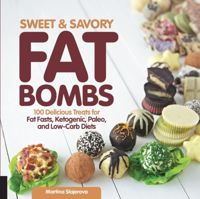Sweet and Savory Fat Bombs 100 Delicious Treats for Fat Fasts, Ketogenic, Paleo, and Low-Carb Diets