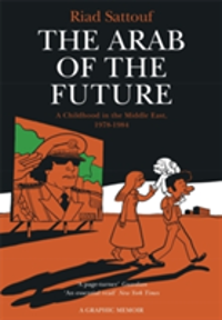 The Arab of the Future: Volume 1. A Childhood in the Middle East, 1978-1984 - A Graphic Memoir