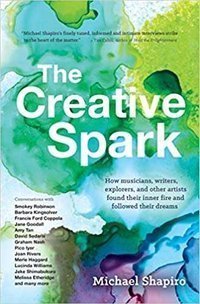 The Creative Spark How musicians, writers, explorers, and other artists found their inner fire and followed their dreams
