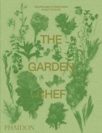 The Garden Chef : Recipes and Stories from Plant to Plate