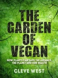 The Garden of Vegan : How Plants can Save the Animals, the Planet and Our Health