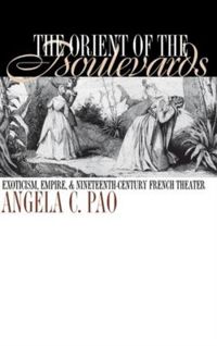 The Orient of the Boulevards: Exoticism, Empire, and Nineteenth-Century French Theater