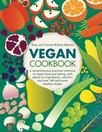 Vegan Cookbook A comprehensive practical reference to vegan food and eating, with advice on ingredients, nutrition and over 140 deliciously healthy recipes