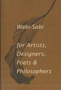 Wabi-Sabi for Artists, Designers, Poets & Philosophers : For Artists, Designers, Poets and Designers