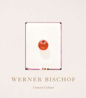 Werner Bischof : Unseen Colour