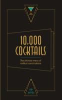 10 000 Cocktails: The Ultimate Menu of Cocktail Combinations