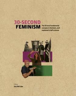 30-Second Feminism : 50 key ideas, events, and protests, each explained in half a minute