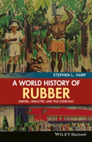 A World History of Rubber Empire, Industry, and the Everyday