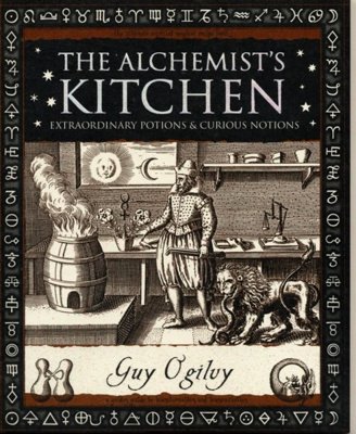 Alchemist's Kitchen : Extraordinary Potions and Curious Notions